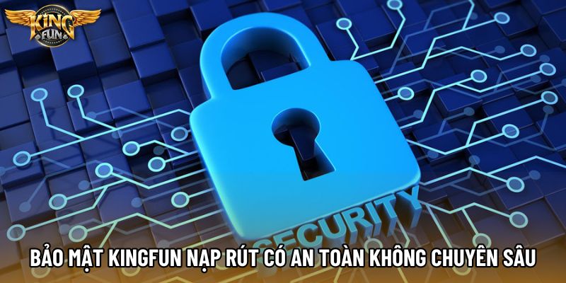 Bảo mật KingFun nạp rút có an toàn không chuyên sâu