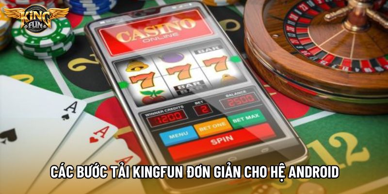 Các bước tải KingFun đơn giản cho hệ android