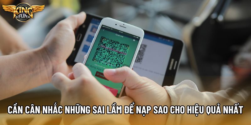 Cần cân nhắc những sai lầm để nạp sao cho hiệu quả nhất
