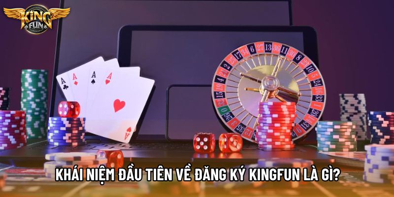 Khái niệm đầu tiên về đăng ký KingFun là gì?