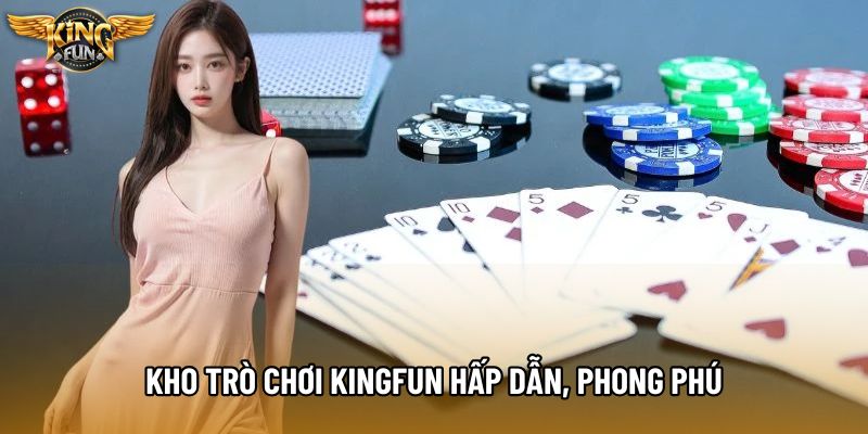 Kho trò chơi KingFun hấp dẫn, phong phú
