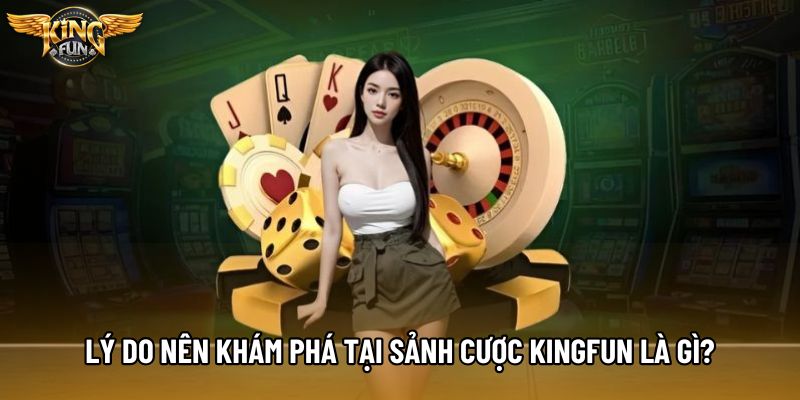 Lý do nên khám phá tại sảnh cược KingFun là gì?