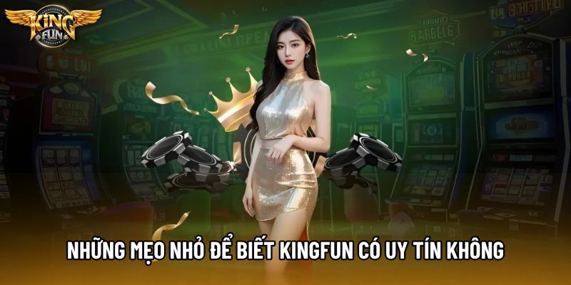 Những mẹo nhỏ để biết KingFun có uy tín không