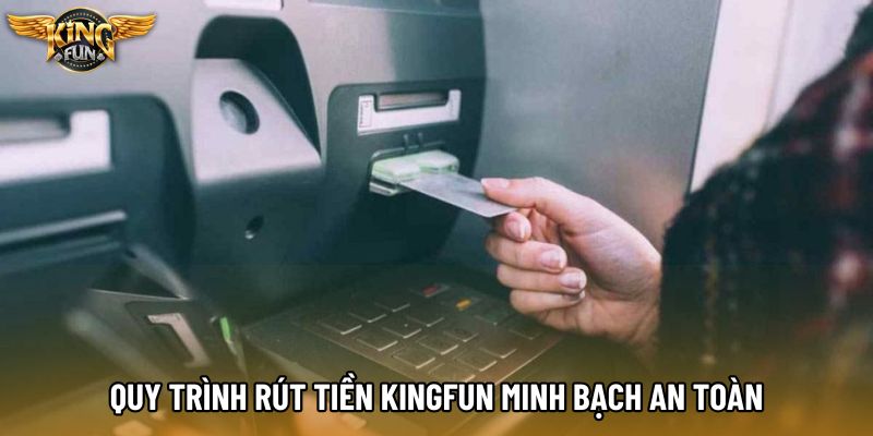 Quy trình rút tiền KingFun minh bạch an toàn
