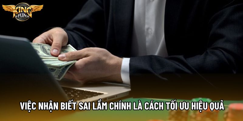 Việc nhận biết sai lầm chính là cách tối ưu hiệu quả